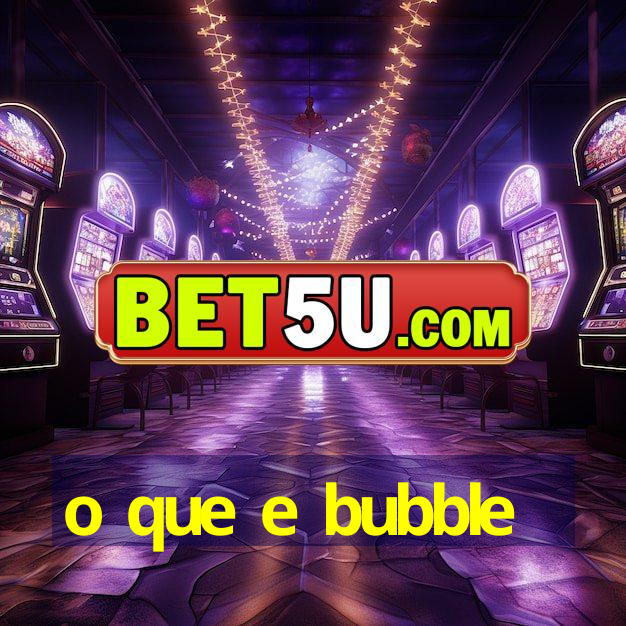 o que e bubble